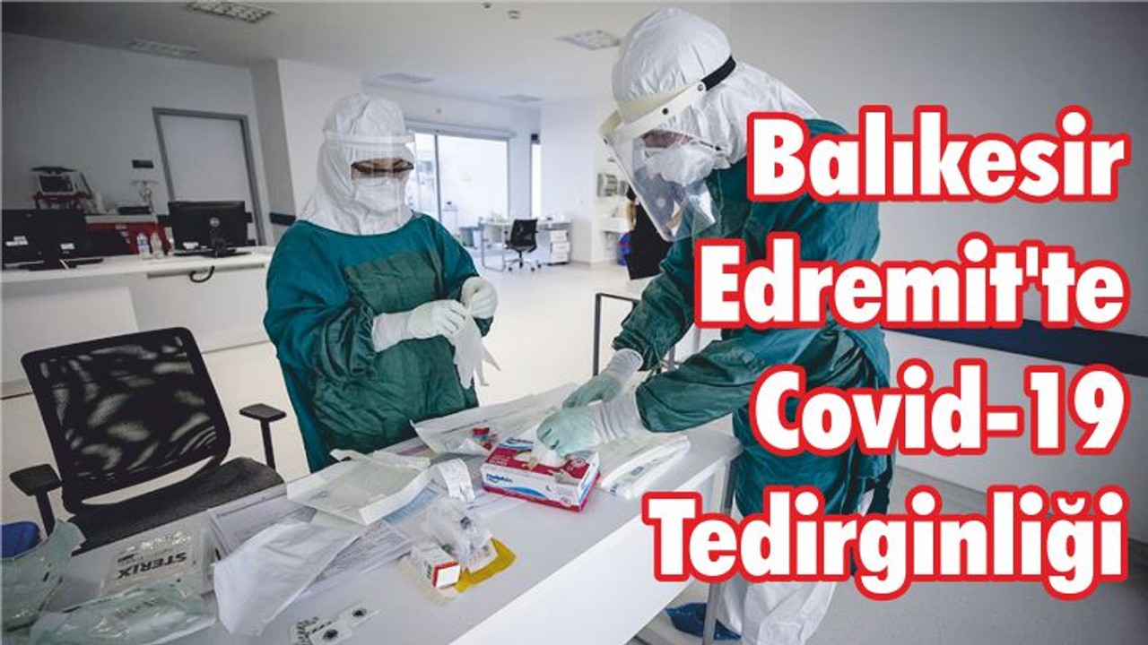 Balıkesir Edremit’te Covid-19 Tedirginliği