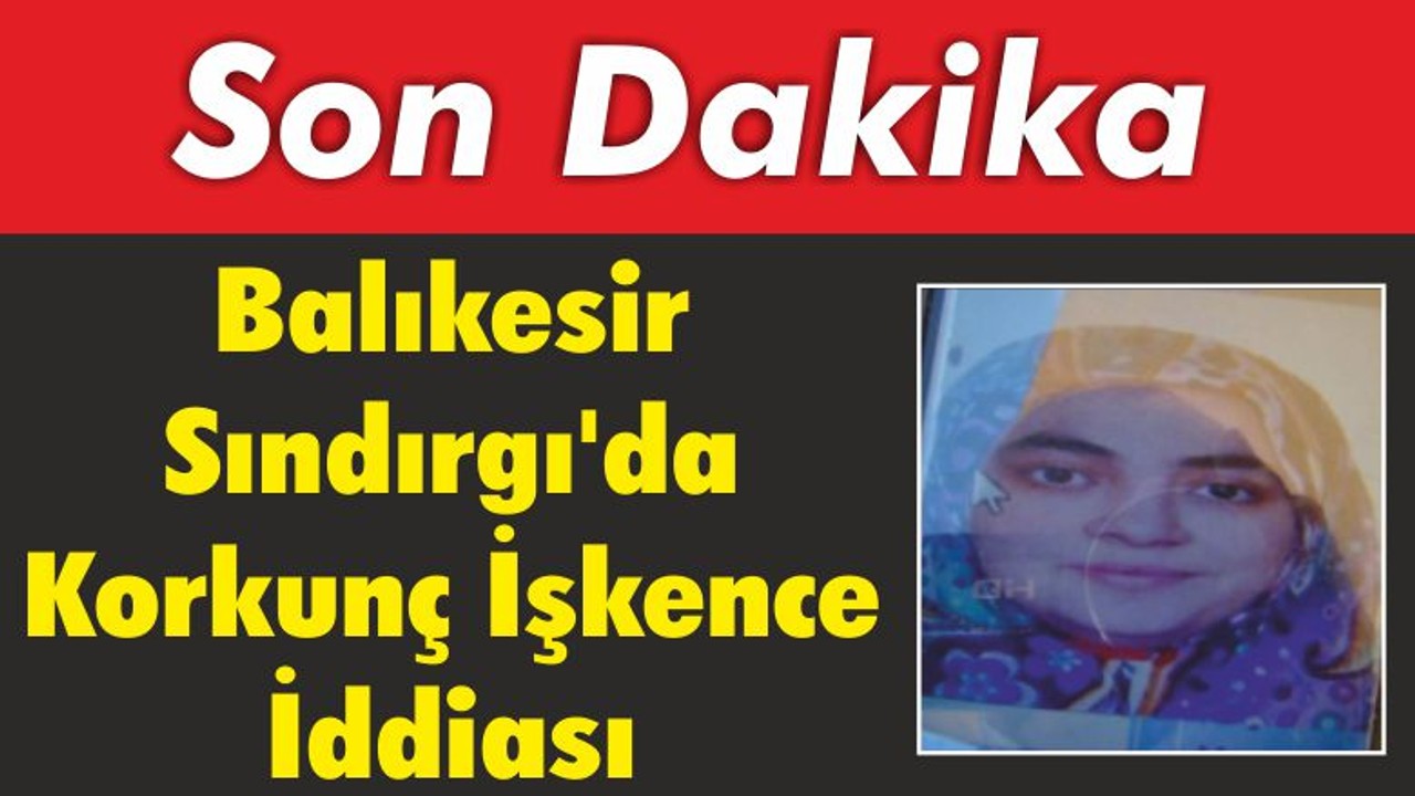 Balıkesir Sındırgı’da Korkunç İşkence İddiası