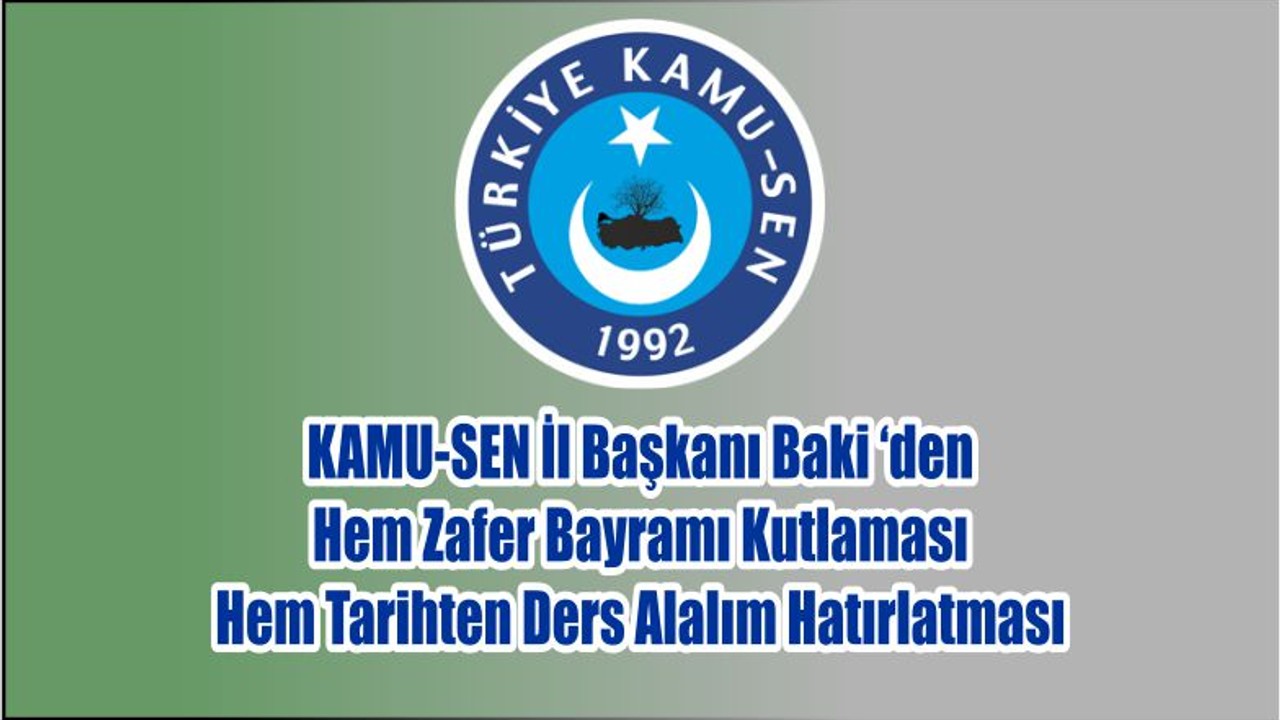 KAMU-SEN İl Başkanı Baki‘den Hem Zafer Bayramı Kutlaması Hem Tarihten Ders Alalım Hatırlatması