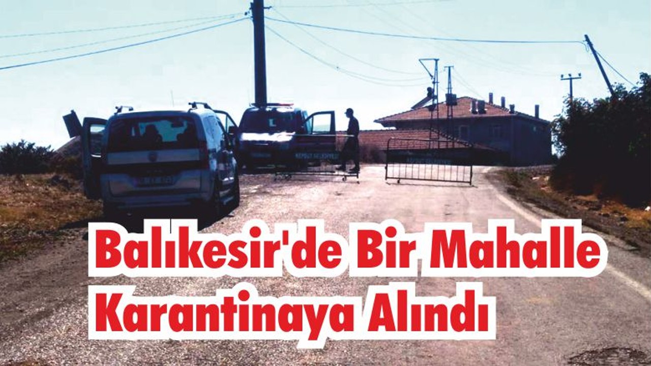 Balıkesir’de Bir Mahalle Karantinaya Alındı