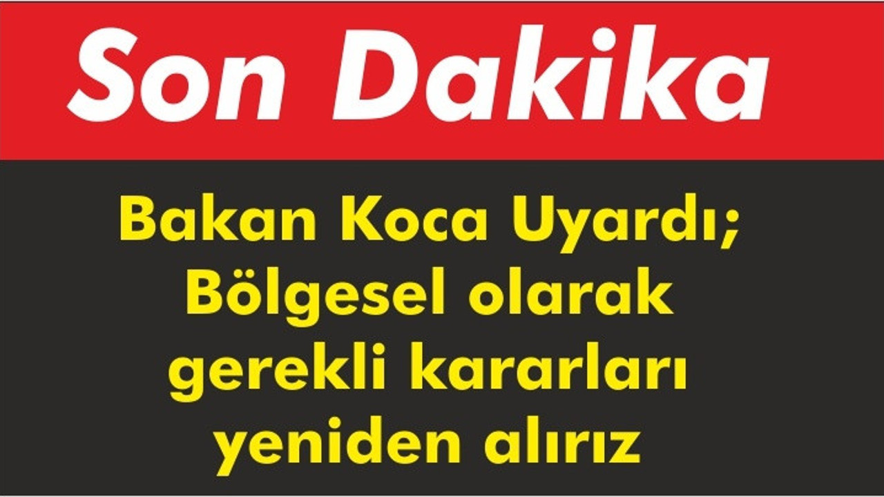 Bakan Koca’dan ‘Kısıtlamalar Geri Gelebilir’ Mesajı