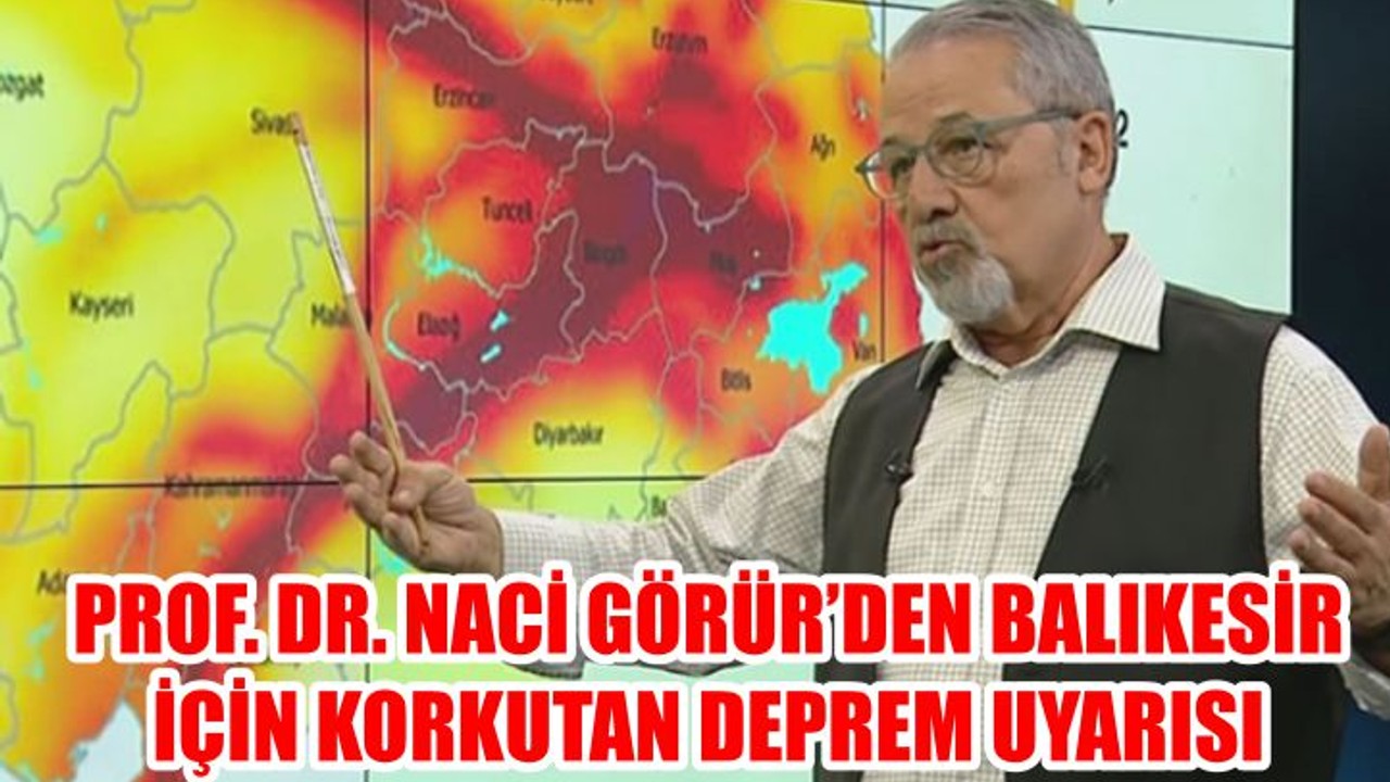 PROF. DR. NACİ GÖRÜR’DEN BALIKESİR İÇİN KORKUTAN DEPREM UYARISI