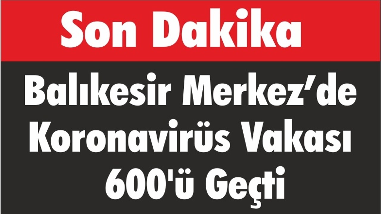 Balıkesir Merkezde Koronavirüs Vakası 600'ü Geçti