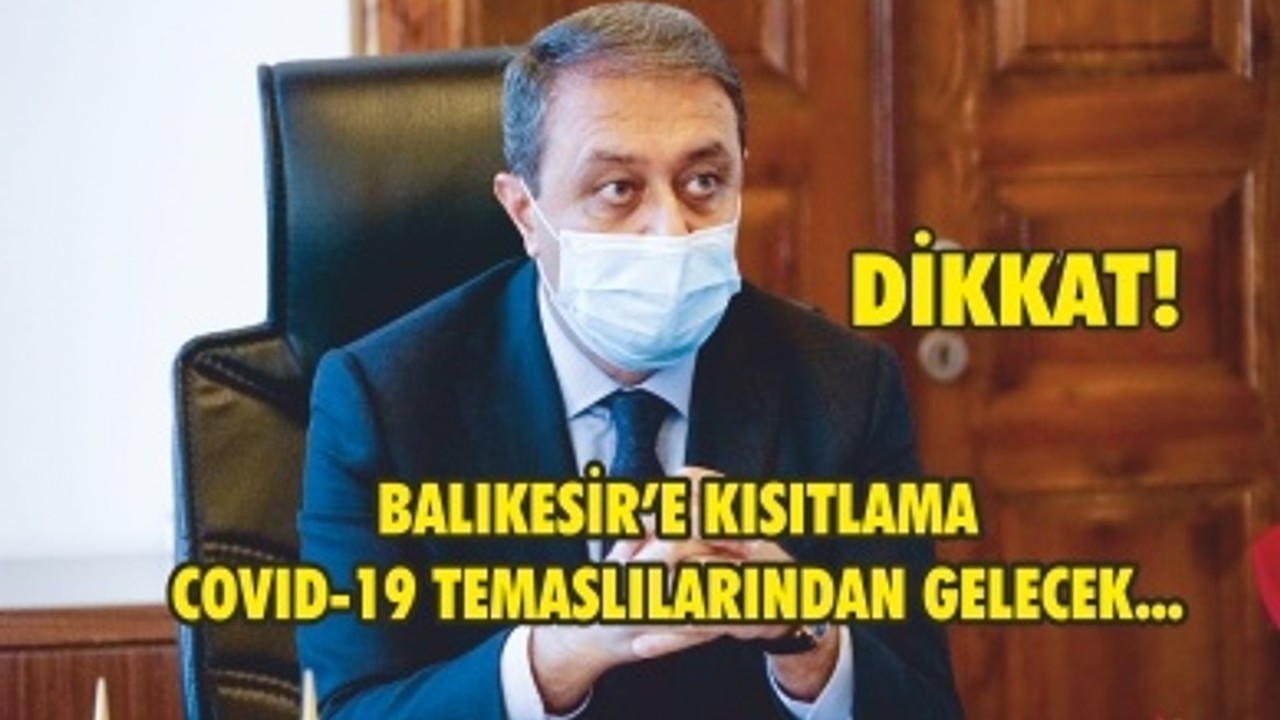 BALIKESİR’E KISITLAMA COVID-19 TEMASLILARINDAN GELECEK!