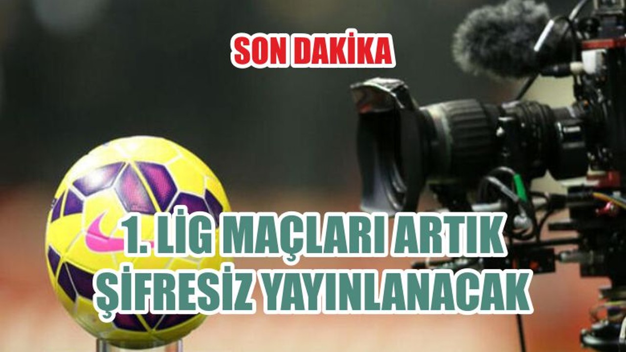 1. LİG MAÇLARI ARTIK ŞİFRESİZ YAYINLANACAK