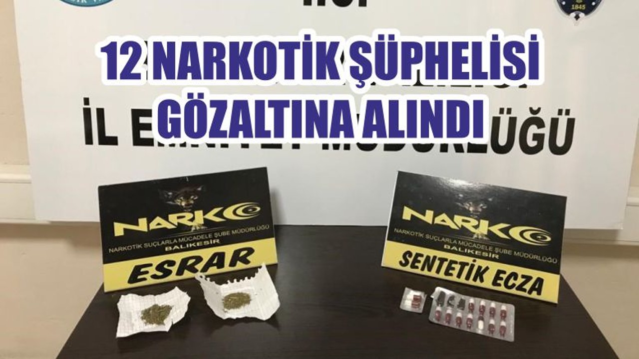 12 NARKOTİK ŞÜPHELİSİ GÖZALTINA ALINDI