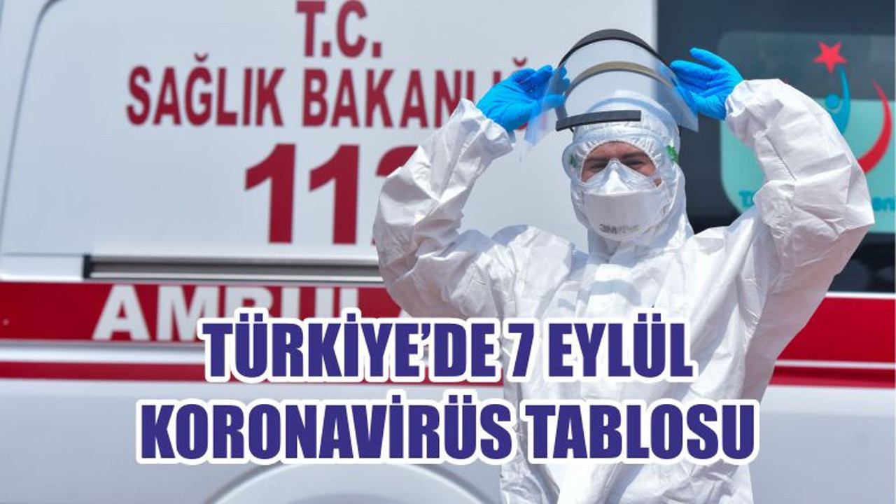 TÜRKİYE’DE 7 EYLÜL KORONAVİRÜS TABLOSU