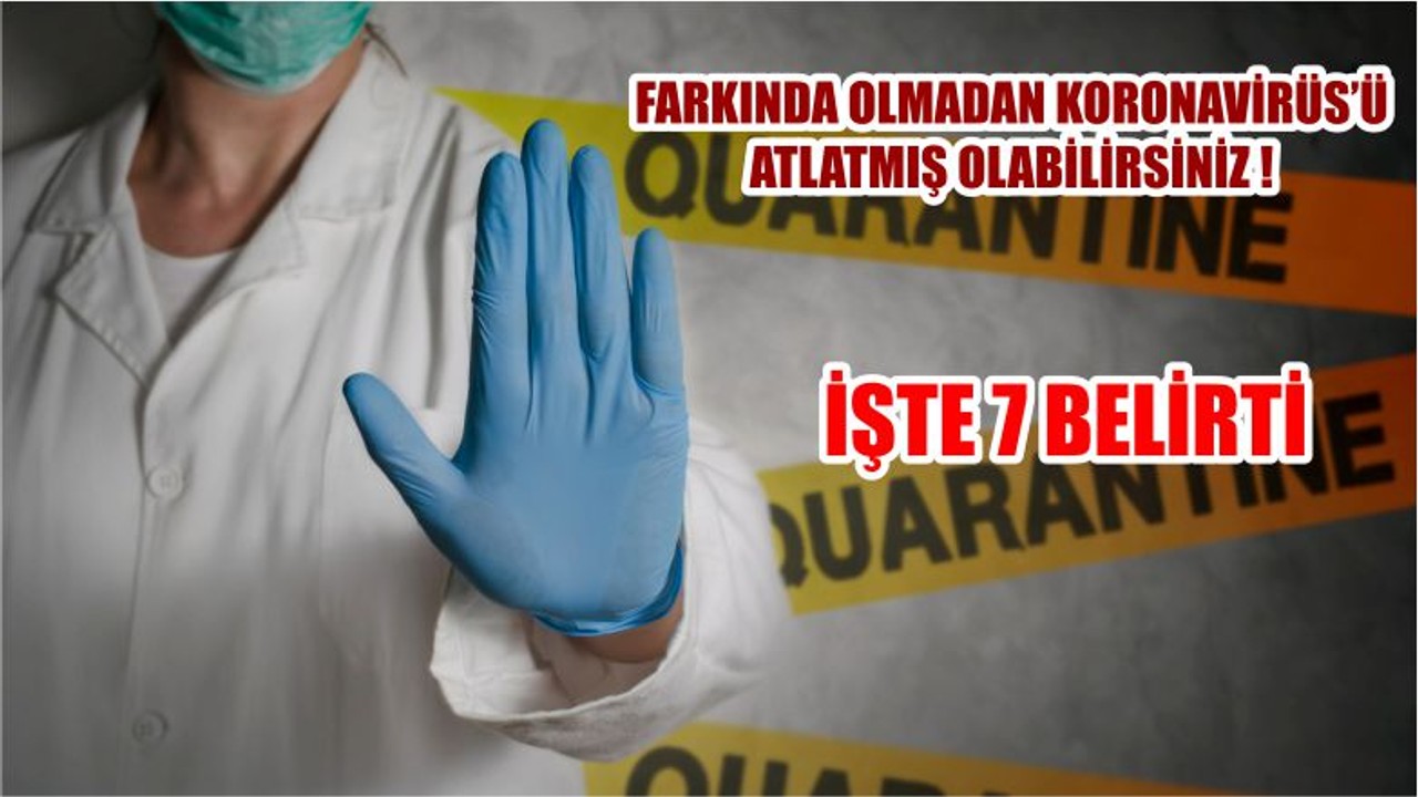 FARKINDA OLMADAN KORONAVİRÜS’Ü ATLATMIŞ OLABİLİRSİNİZ! İŞTE 7 BELİRTİ
