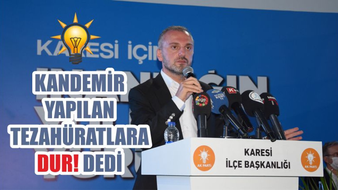 KANDEMİR, YAPILAN TEZAHÜRATLARA DUR! DEDİ