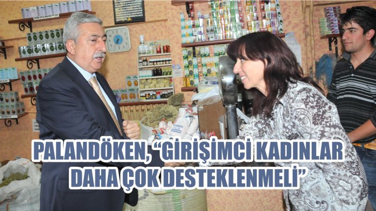 PALANDÖKEN, “GİRİŞİMCİ KADINLAR DAHA ÇOK DESTEKLENMELİ”