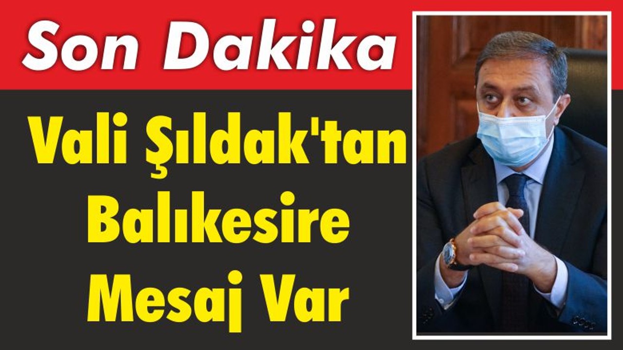 Vali Şıldak’tan Balıkesir’e Mesaj Var