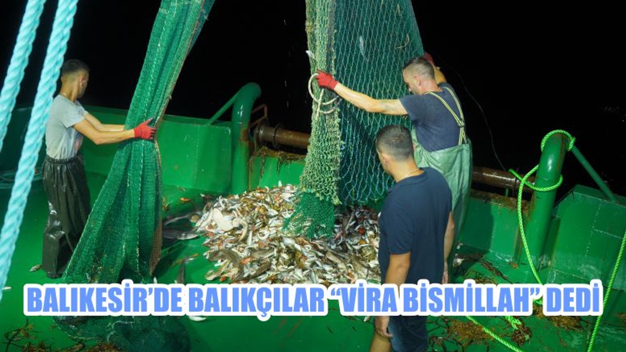 BALIKESİR'DE BALIKÇILAR "VİRA BİSMİLLAH" DEDİ