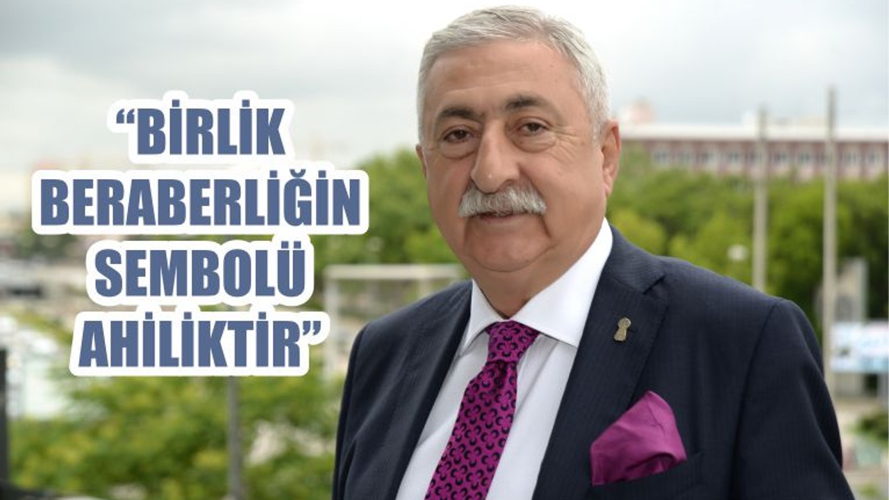 “BİRLİK BERABERLİĞİN SEMBOLÜ AHİLİKTİR”