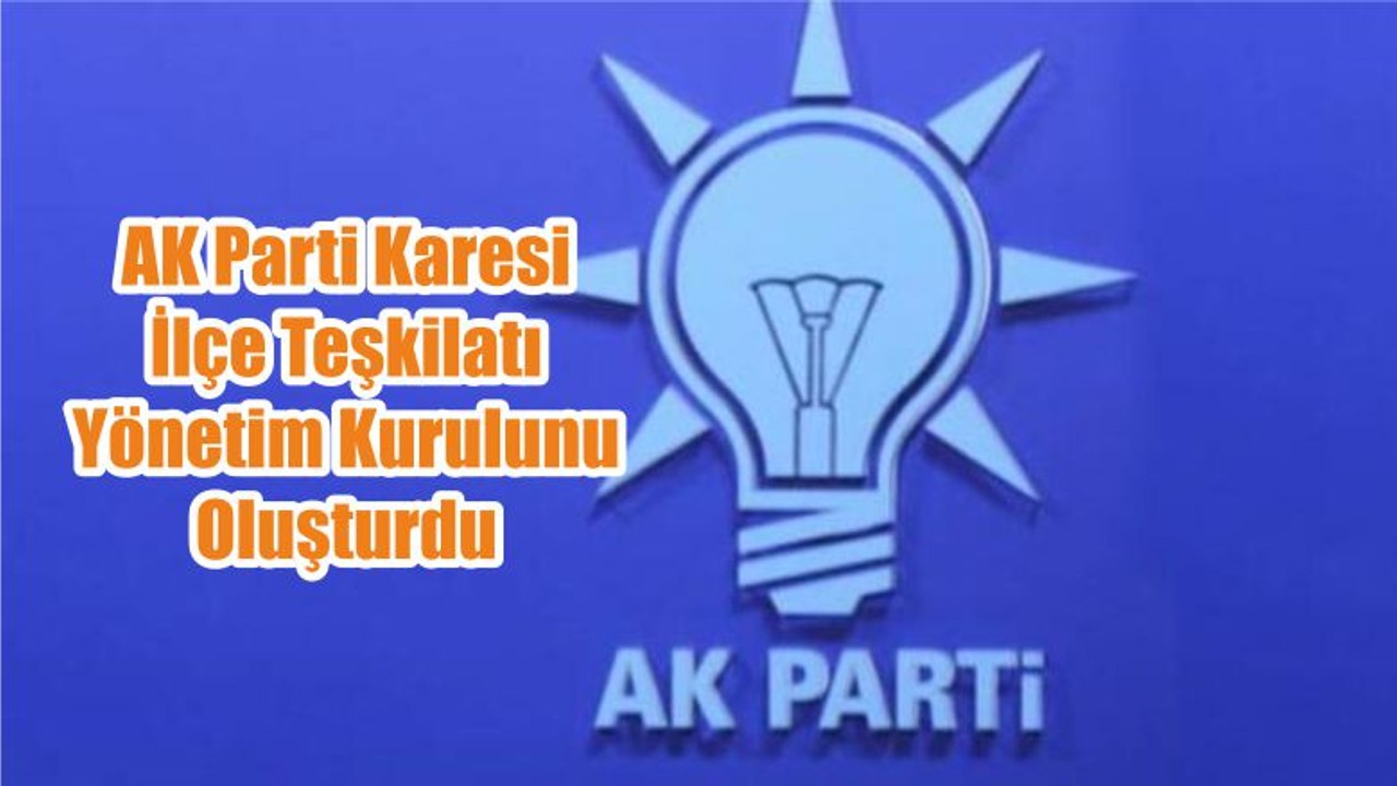 AK Parti Karesi İlçe Teşkilatı Yönetim Kurulunu Oluşturdu