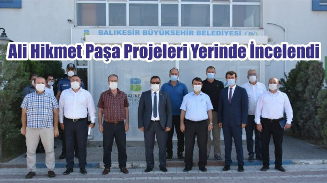 Ali Hikmet Paşa Projeleri Yerinde İncelendi