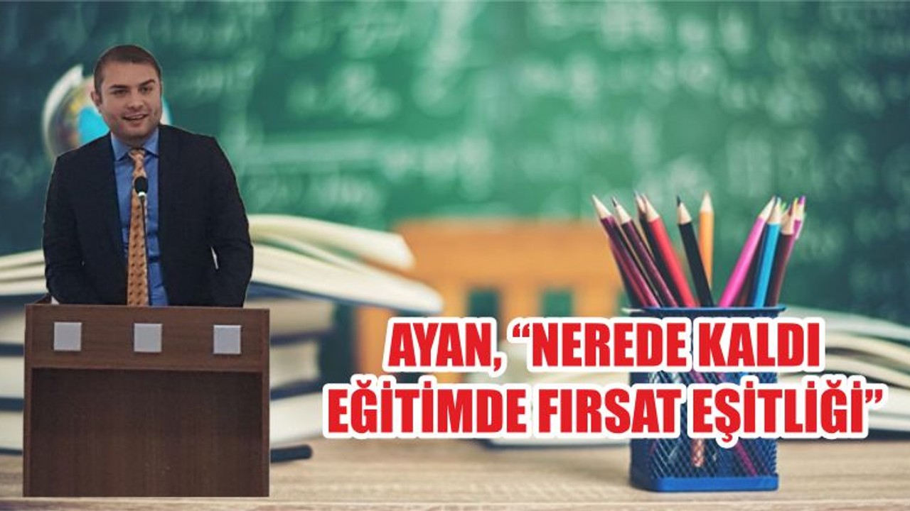 AYAN, “NEREDE KALDI EĞİTİMDE FIRSAT EŞİTLİĞİ”