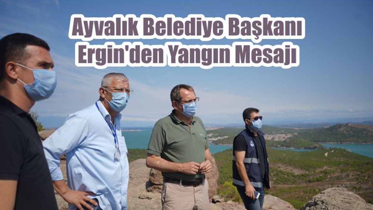 Ayvalık Belediye Başkanı Ergin'den Yangın Mesajı