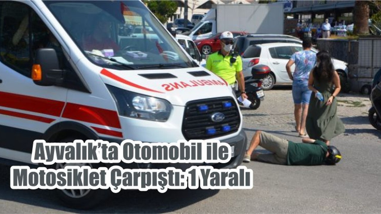 Ayvalık’ta Otomobil ile Motosiklet Çarpıştı: 1 Yaralı