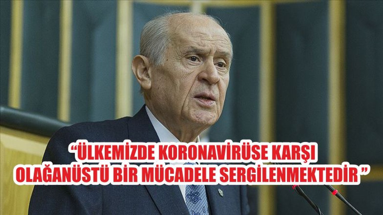 “ÜLKEMİZDE KORONAVİRÜSE KARŞI OLAĞANÜSTÜ BİR MÜCADELE SERGİLENMEKTEDİR ”