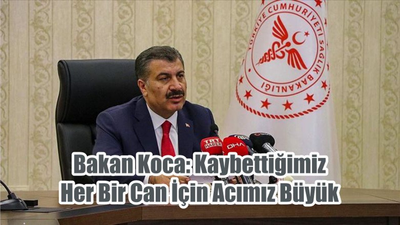 Bakan Koca: Kaybettiğimiz Her Bir Can İçin Acımız Büyük