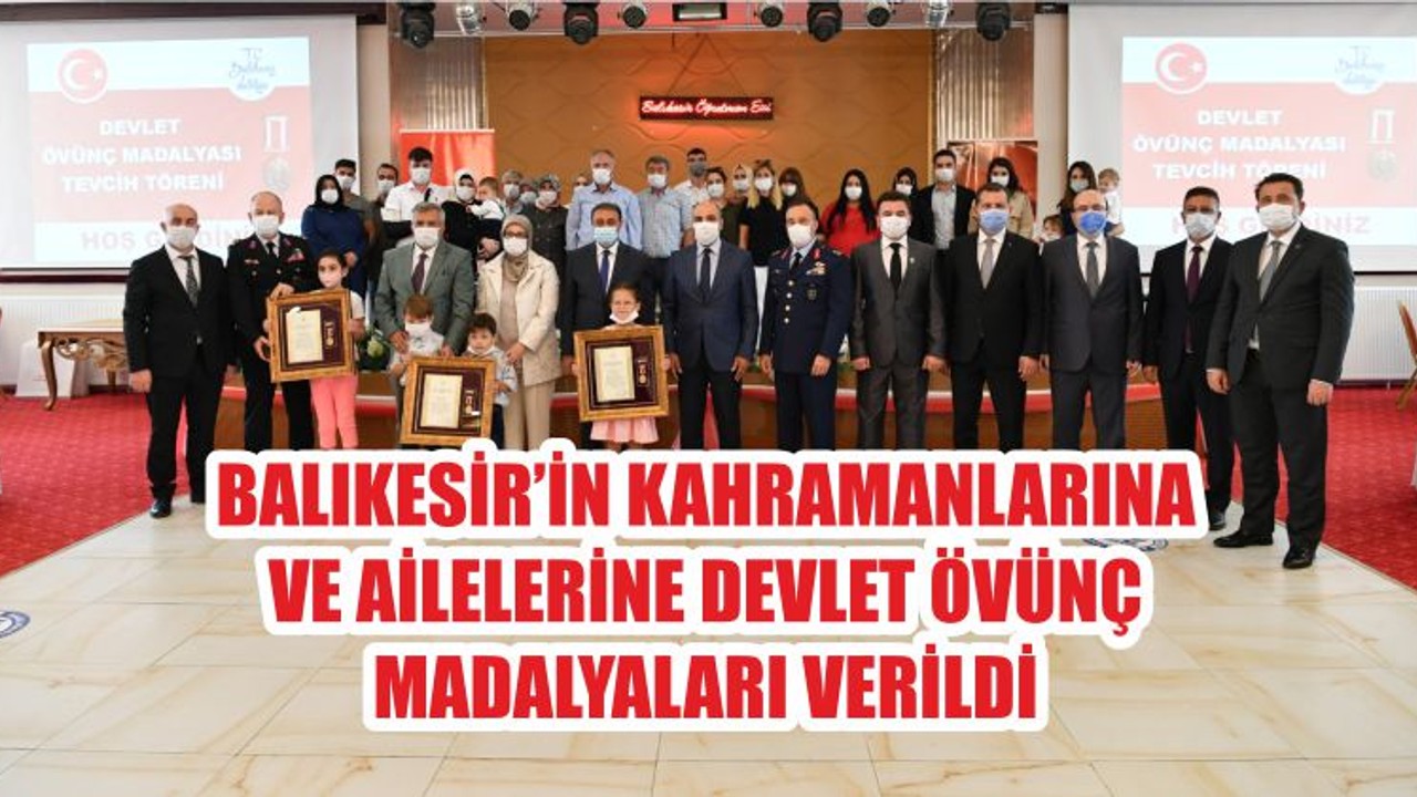 BALIKESİR’İN KAHRAMANLARINA VE AİLELERİNE DEVLET ÖVÜNÇ MADALYALARI VERİLDİ