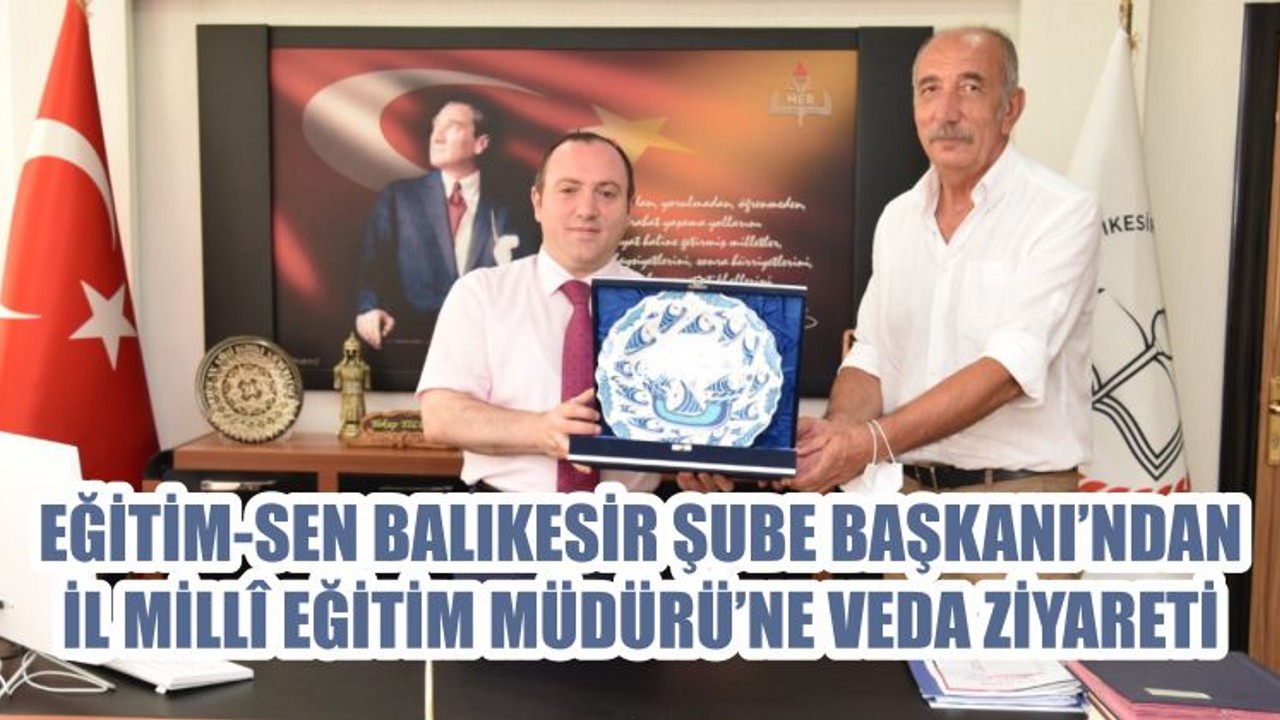 EĞİTİM-SEN BALIKESİR ŞUBE BAŞKANI’NDAN İL MİLLÎ EĞİTİM MÜDÜRÜ’NE VEDA ZİYARETİ