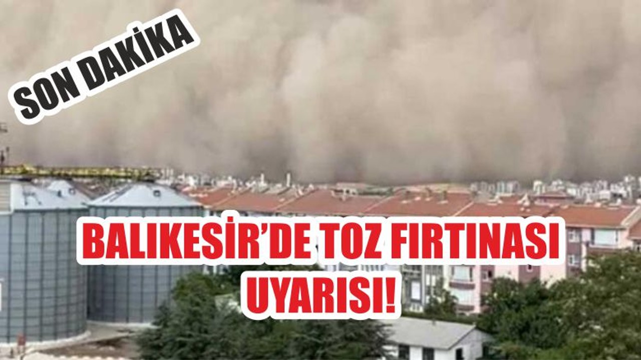BALIKESİR’DE TOZ FIRTINASI UYARISI!
