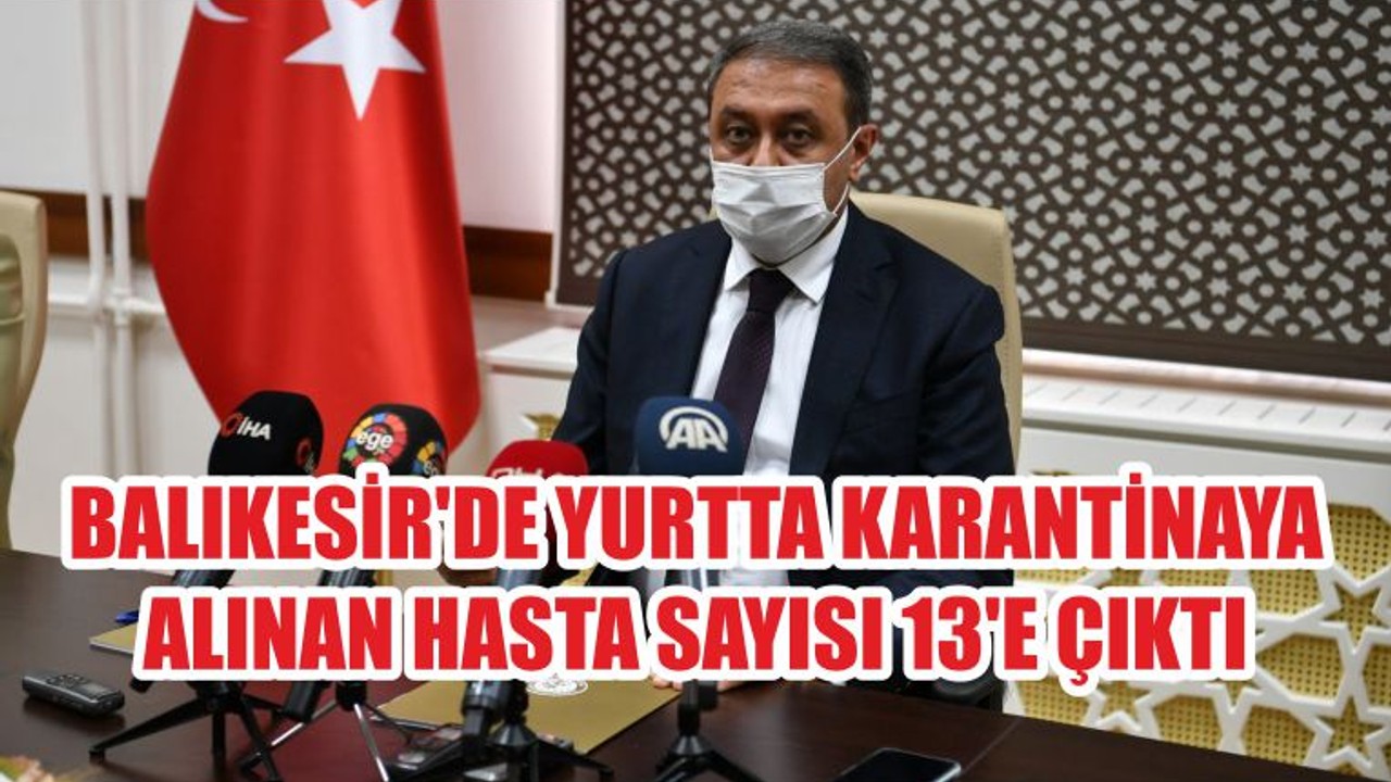 BALIKESİR'DE YURTTA KARANTİNAYA ALINAN HASTA SAYISI 13'E ÇIKTI
