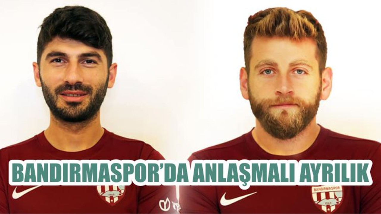 BANDIRMASPOR’DA ANLAŞMALI AYRILIK