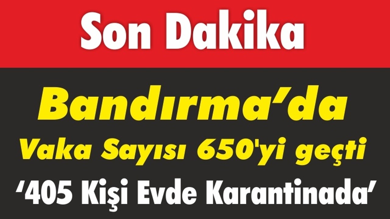 Bandırma'da Vaka Sayısı 650'yi Geçti