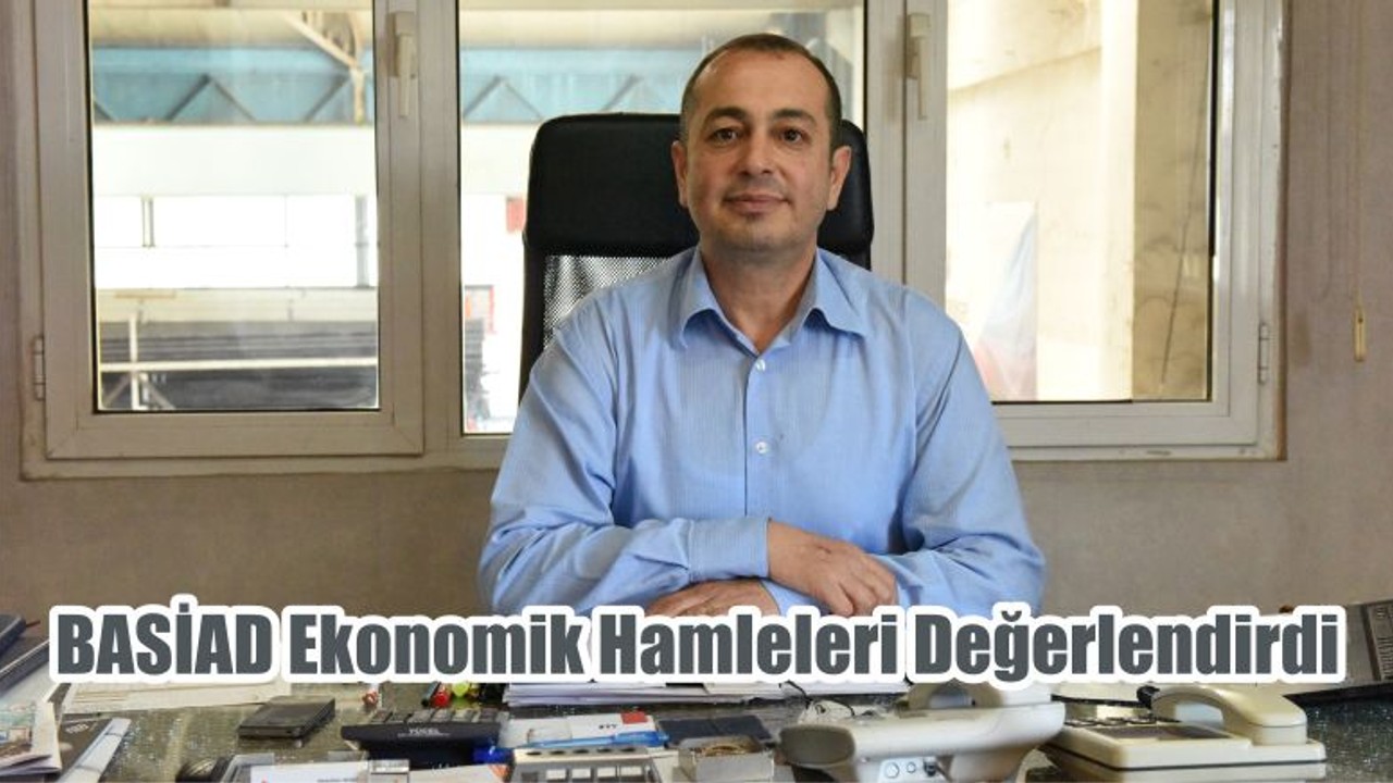 BASİAD Ekonomik Hamleleri Değerlendirdi