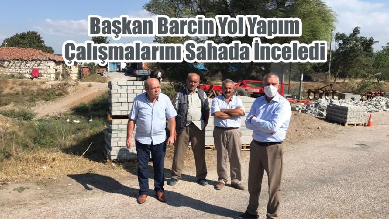 Başkan Barcin Yol Yapım Çalışmalarını Sahada İnceledi