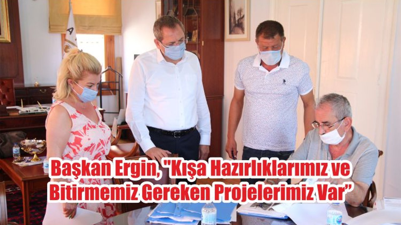 Başkan Ergin, "Kışa Hazırlıklarımız ve Bitirmemiz Gereken Projelerimiz Var"