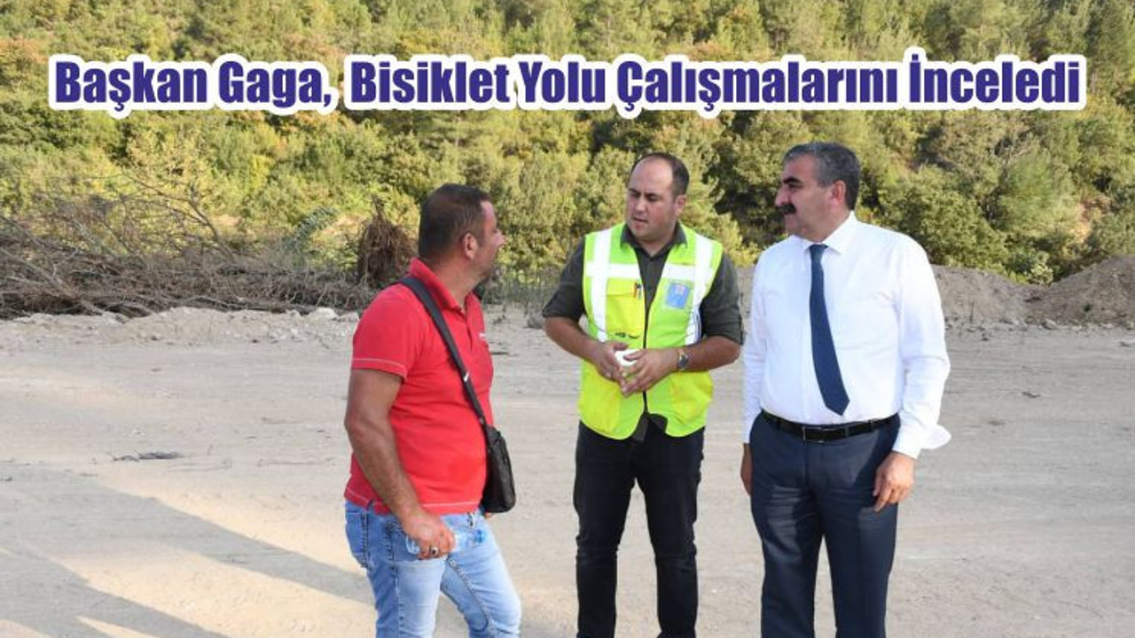 Başkan Gaga Bisiklet Yolu Çalışmalarını İnceledi
