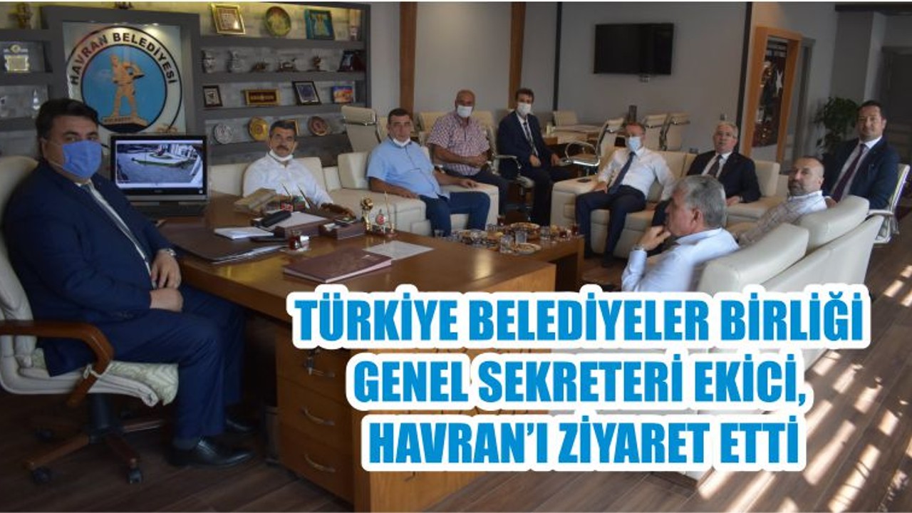 TÜRKİYE BELEDİYELER BİRLİĞİ GENEL SEKRETERİ EKİCİ HAVRAN’I ZİYARET ETTİ