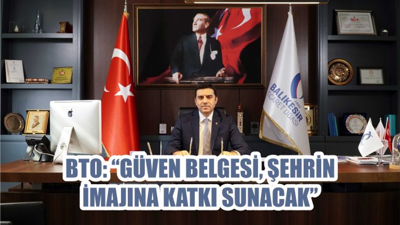 BTO: “GÜVEN BELGESİ ŞEHRİN İMAJINA KATKI SUNACAK”