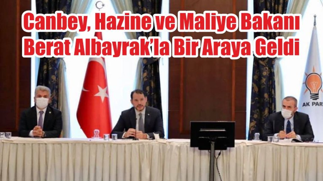 Canbey, Hazine ve Maliye Bakanı Berat Albayrak’la Bir Araya Geldi