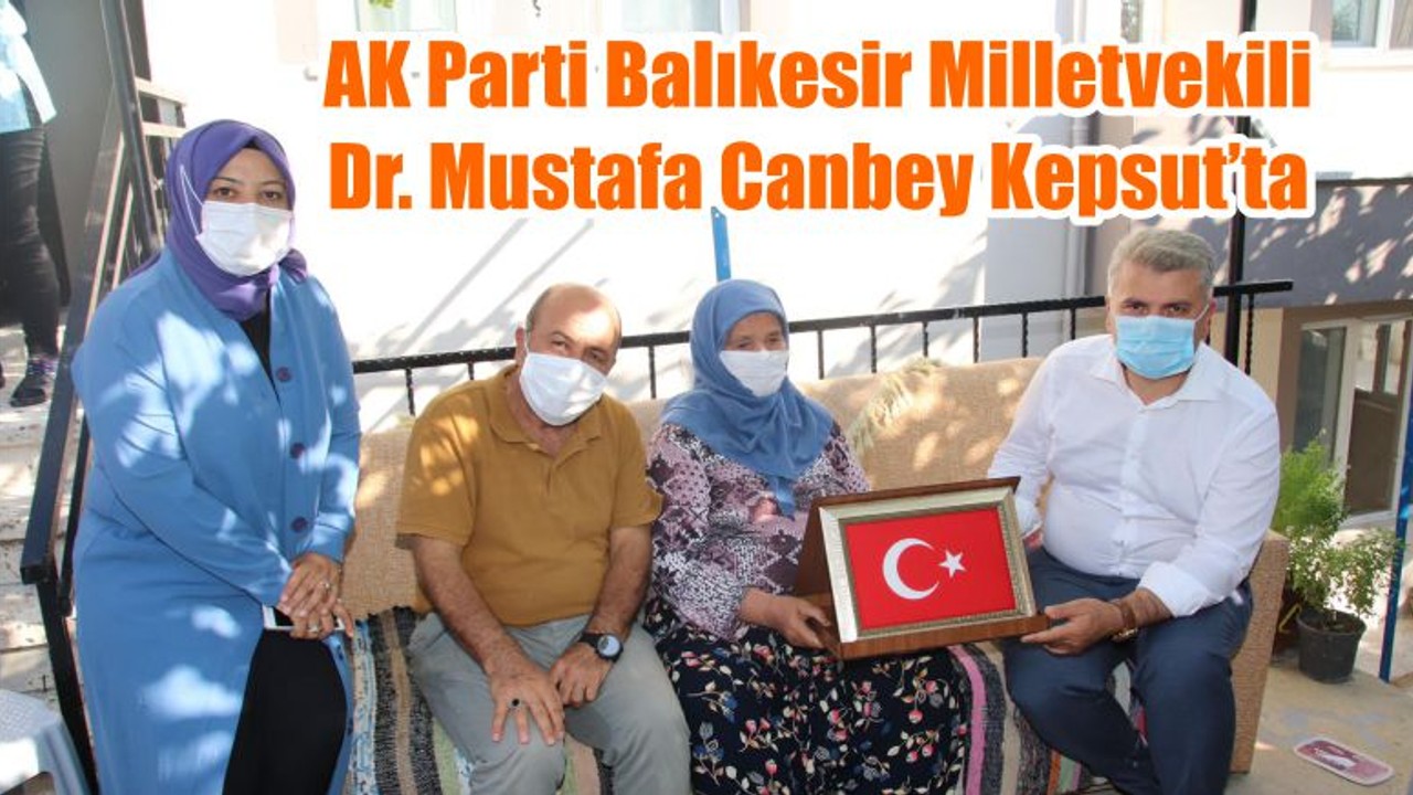 AK Parti Balıkesir Milletvekili Dr. Mustafa Canbey Kepsut’ta