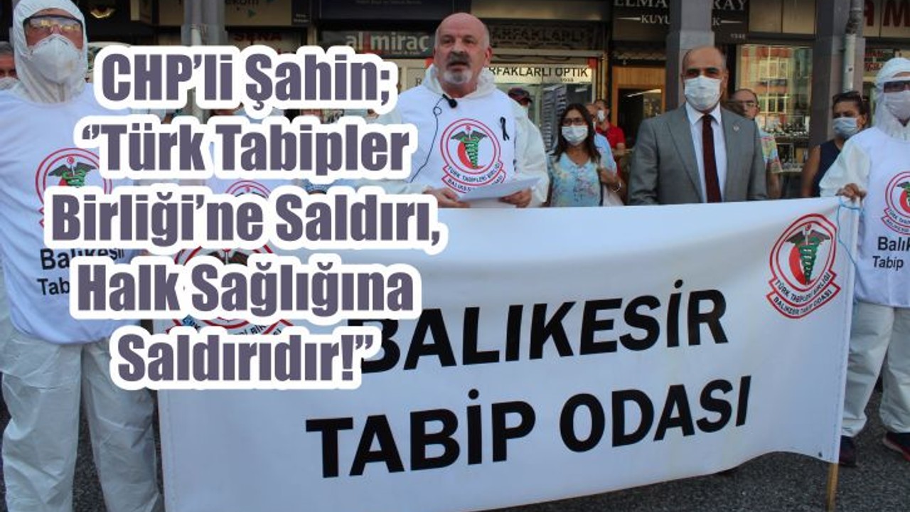 CHP’li Şahin; ‘’Türk Tabipler Birliği’ne Saldırı Halk Sağlığına Saldırıdır!’’