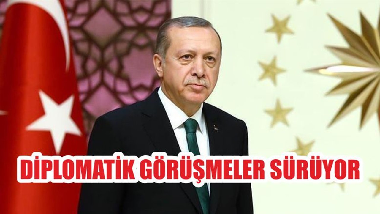 DİPLOMATİK GÖRÜŞMELER SÜRÜYOR