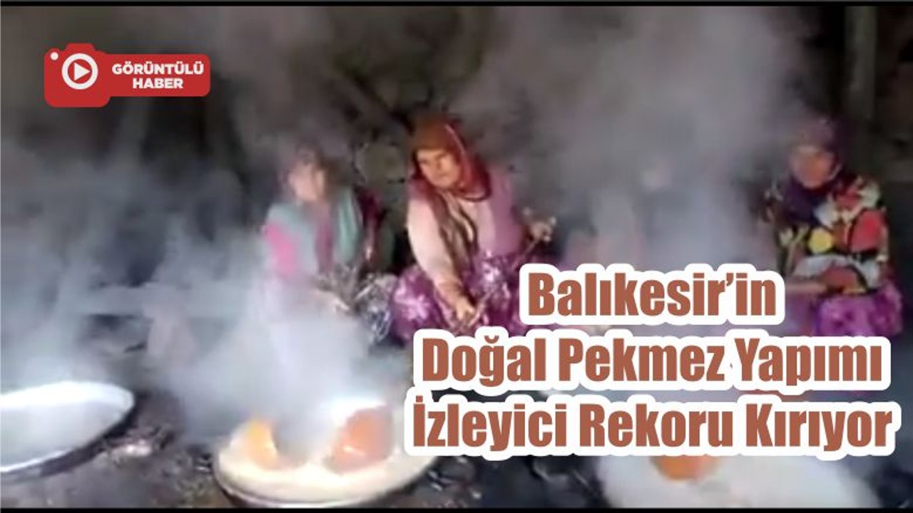Balıkesir’in Doğal Pekmez Yapımı İzleyici Rekoru Kırıyor