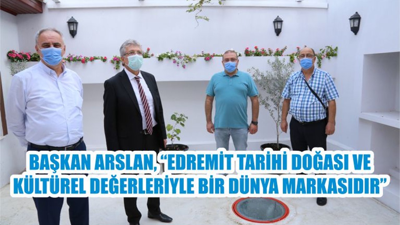 BAŞKAN ARSLAN, “EDREMİT TARİHİ DOĞASI VE KÜLTÜREL DEĞERLERİYLE BİR DÜNYA MARKASIDIR”