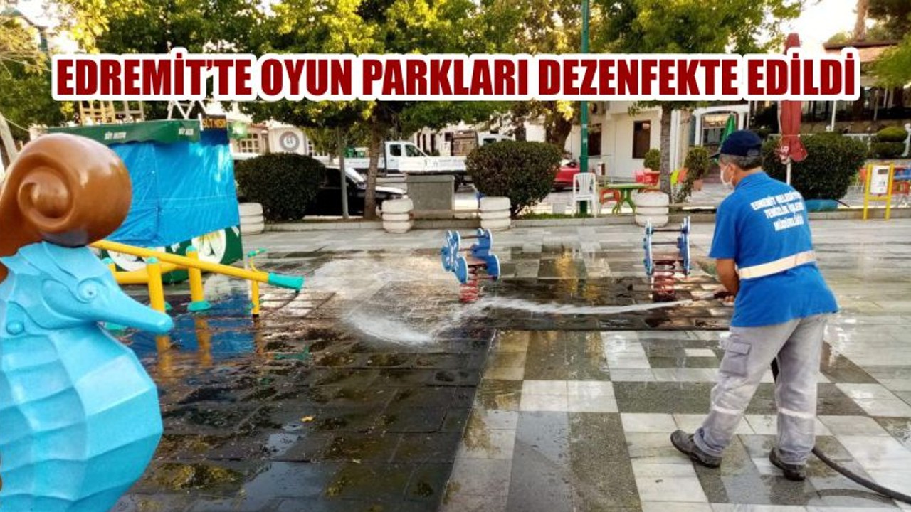 EDREMİT’TE OYUN PARKLARI DEZENFEKTE EDİLDİ