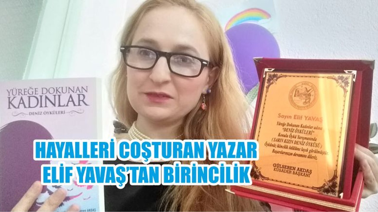 HAYALLERİ COŞTURAN YAZAR ELİF YAVAŞ’TAN BİRİNCİLİK
