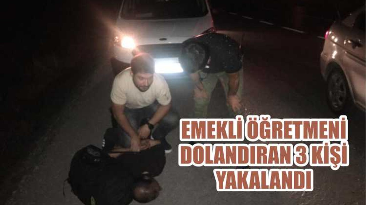 EMEKLİ ÖĞRETMENİ DOLANDIRAN 3 KİŞİ YAKALANDI
