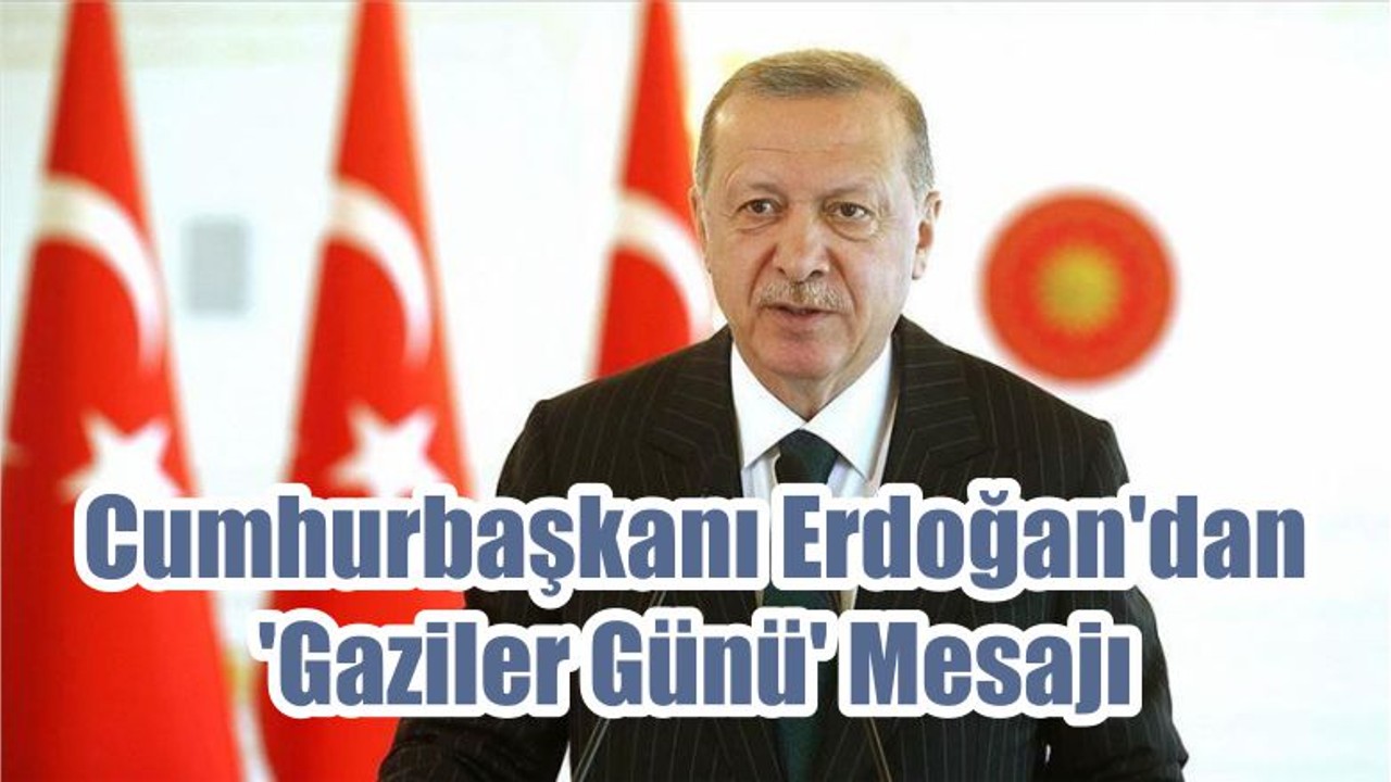 Cumhurbaşkanı Erdoğan'dan 'Gaziler Günü' Mesajı