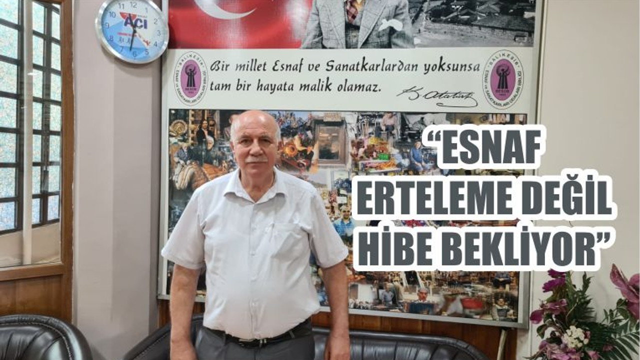 ESNAF ERTELEME DEĞİL HİBE BEKLİYOR