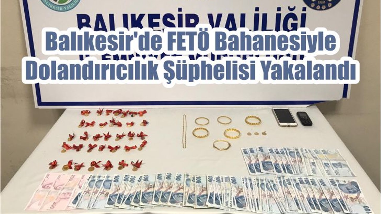 Balıkesir'de FETÖ Bahanesiyle Dolandırıcılık Şüphelisi Yakalandı