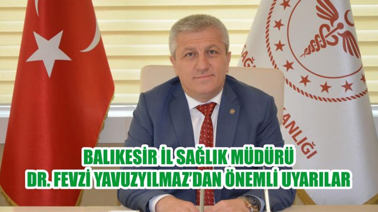 Balıkesir İl Sağlık Müdürü Dr. Fevzi Yavuzyılmaz'dan Önemli Uyarılar