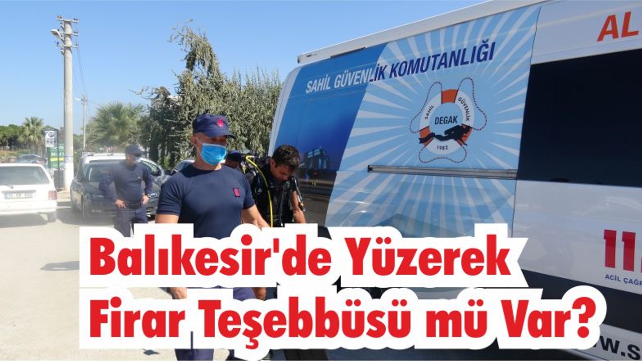 Balıkesir'de yüzerek firar teşebbüsü mü Var